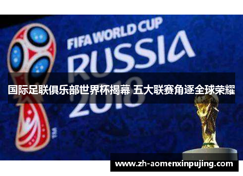 国际足联俱乐部世界杯揭幕 五大联赛角逐全球荣耀