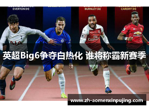 英超Big6争夺白热化 谁将称霸新赛季